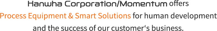 Hanwha Corporation/Momentum offers automation engineering solution and service for the success of our customer’s businesses.